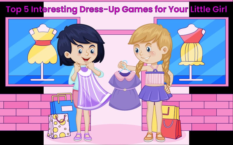 Top 5 Interesting Dress-Up Games for Your Little Girl