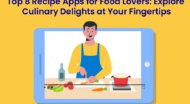 Top 8 Recipe Apps for Food Lovers: Explore Culinary Delights at Your Fingertips