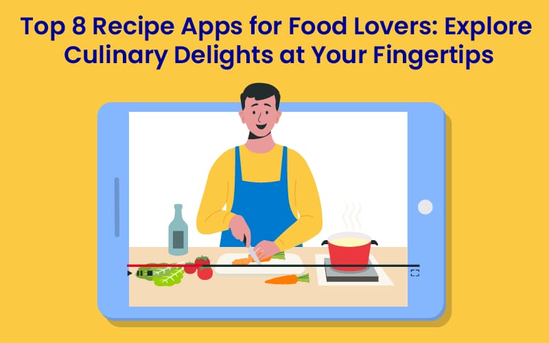 Top 8 Recipe Apps for Food Lovers: Explore Culinary Delights at Your Fingertips