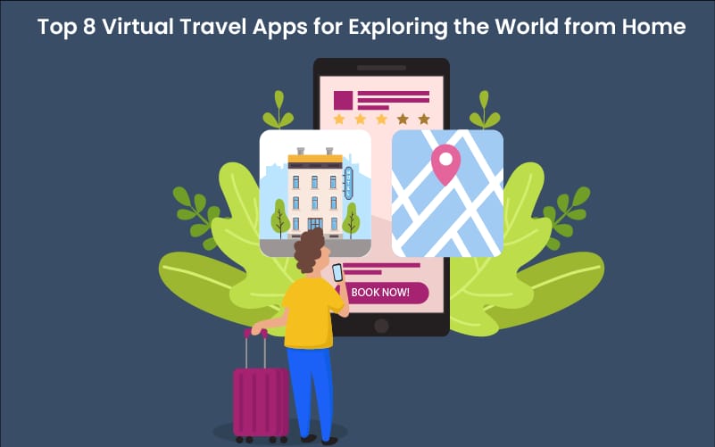 Top 8 Virtual Travel Apps for Exploring the World from Home