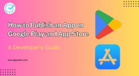 How to Publish an App on Google Play and App Store