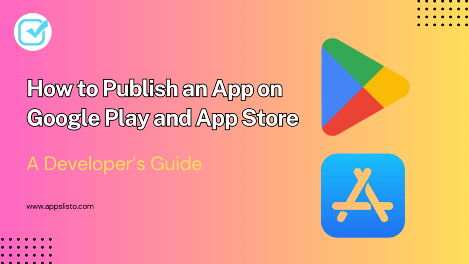 How to Publish an App on Google Play and App Store